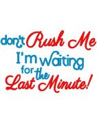 Don't Rush Me - I'm Waiting for the Last Minute