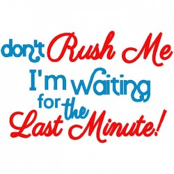 Don't Rush Me - I'm Waiting...