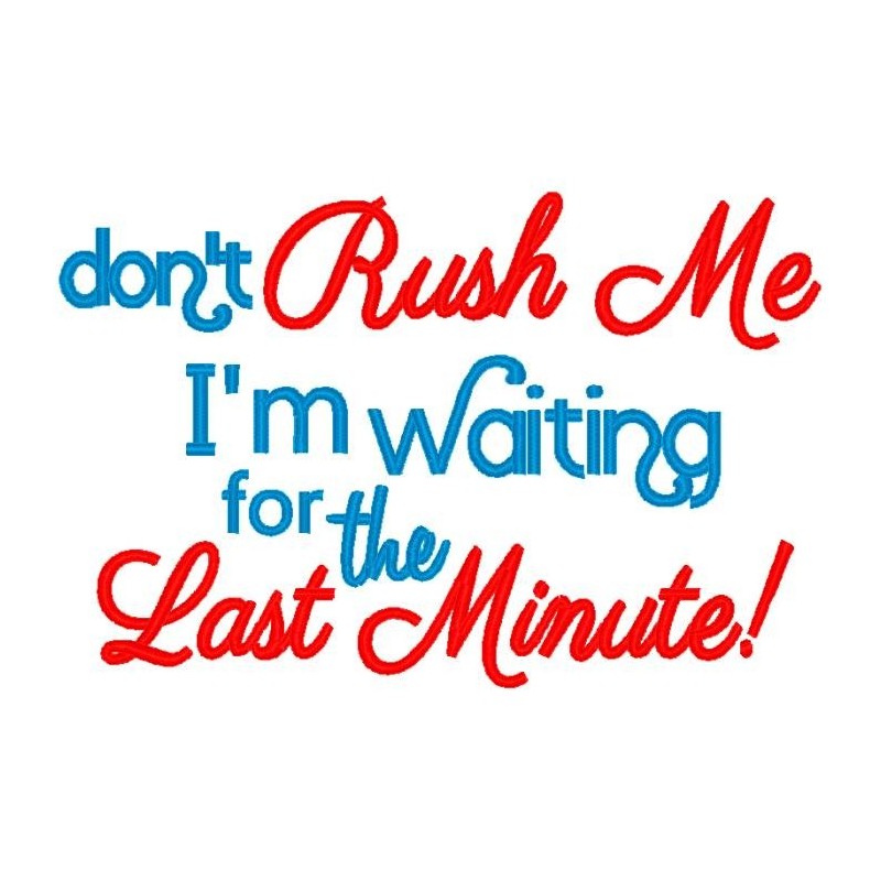 Don't Rush Me - I'm Waiting for the Last Minute