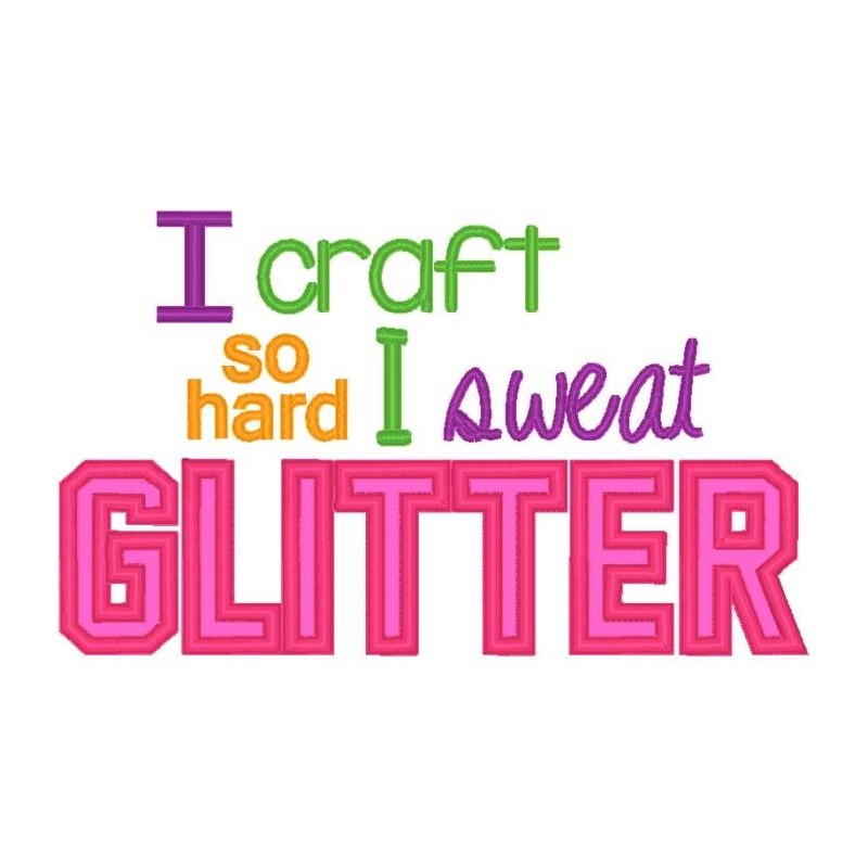 "I craft so hard I sweat glitter"