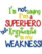 Not saying I'm a Superhero - Kryptonite  is my Weakness