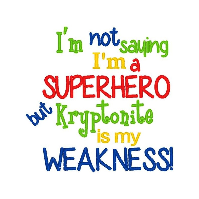 Not saying I'm a Superhero - Kryptonite  is my Weakness