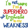 Not saying I'm a Superhero - Kryptonite  is my Weakness