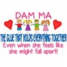Dam Ma- The Glue That Holds Everything Together.