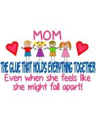 Mom  - The Glue That Holds Everything Together.
