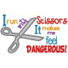 I Run With Scissors Because It Makes Me Feel Dangerous