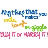 Anything That  Makes You Smile Laugh or Giggle Buy it or Marry it