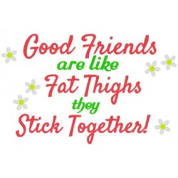 Friends are like Thighs