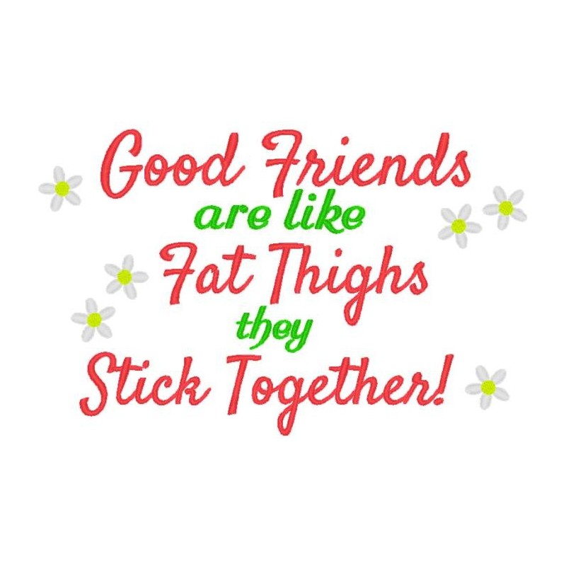 Friends are like Thighs