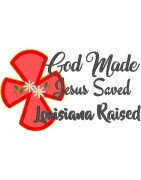 God Made Louisiana Raised Saying